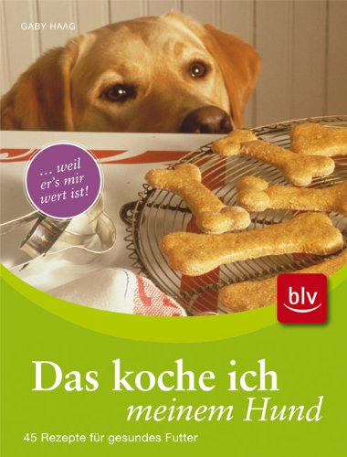 Das koche ich meinem Hund: .... weil er's mir wert ist! 45 Rezepte für gesundes Futter Pets