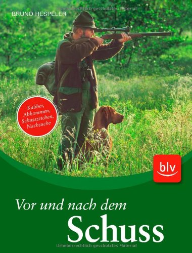 Vor und nach dem Schuss: Kaliber, Abkommen, Schusszeichen, Nachsuche Leisure & Fun