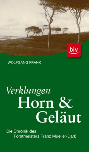 Verklungen Horn und Geläut: Die Chronik des Forstmeisters Franz Mueller-Darß Fiction