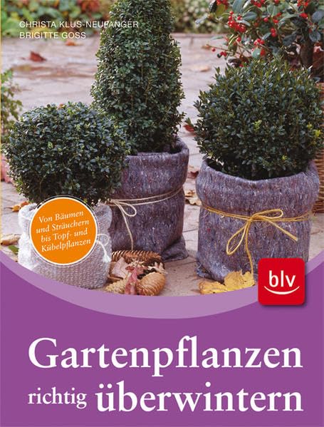 Wie überwintere ich meine Gartenpflanzen?: Von Bäumen und Sträuchern bis Topf- und Kübelpflanzen Garden & Plants