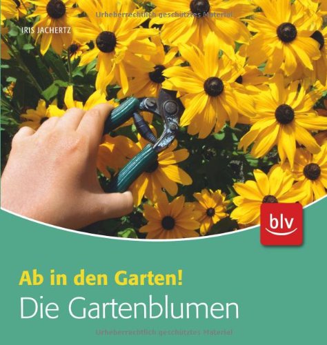 Die Gartenblumen: Ab in den Garten! Garden & Plants