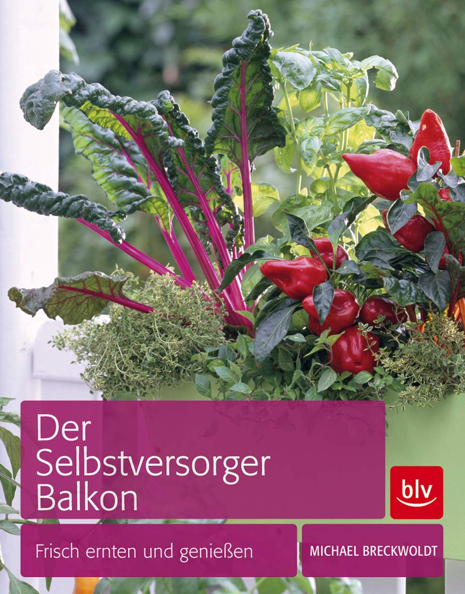 Der Selbstversorger Balkon: Frisch ernten und genießen (BLV Selbstversorgung) Garden & Plants