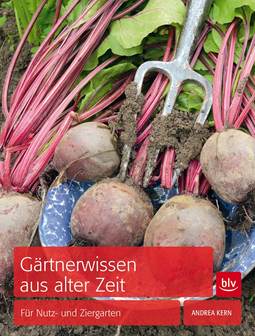Gärtnerwissen aus alter Zeit: Für Nutz- und Ziergarten Garden & Plants