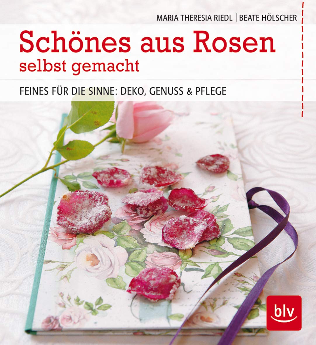 Schönes aus Rosen selbst gemacht: Feines für die Sinne: Deko, Genuss & Pflege Hobbies & Crafts