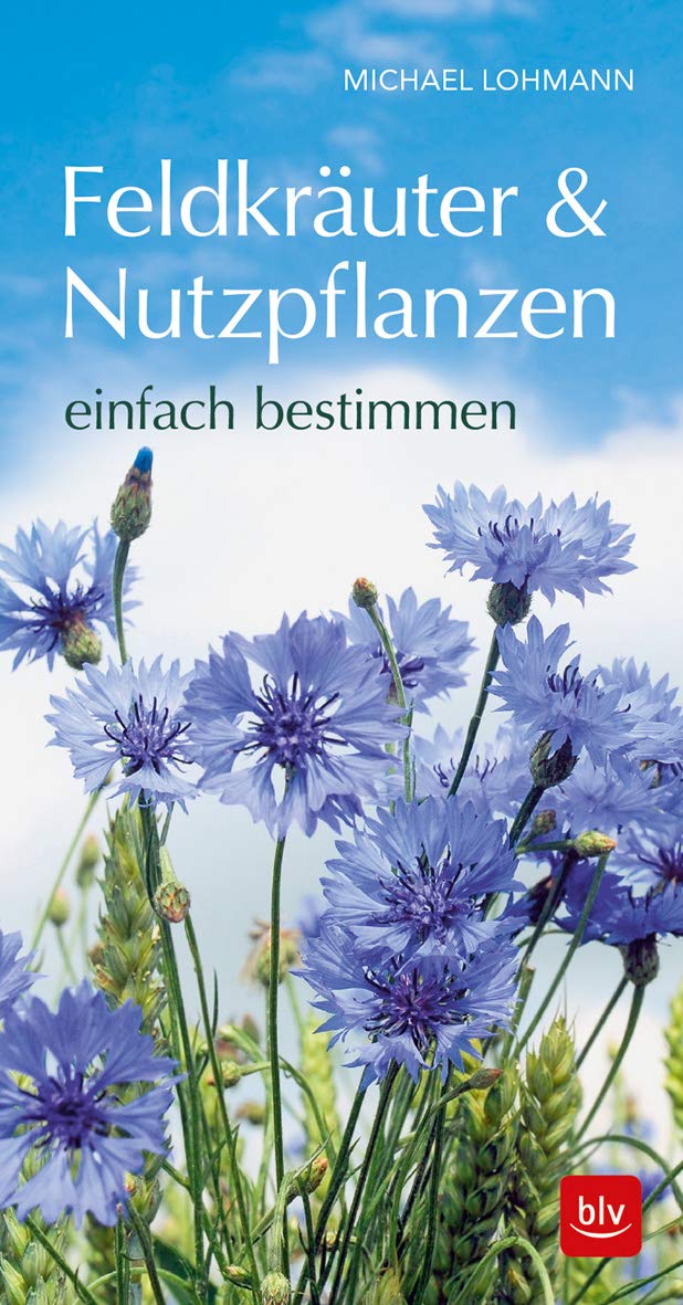 Feldkräuter & Nutzpflanzen einfach bestimmen (BLV Naturführer) Garden & Plants