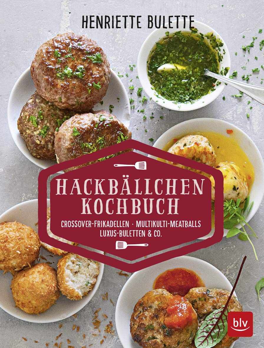 Henriette Bulette: Hackbällchen-Kochbuch: Crossover-Frikadellen, Multikulti-Meatballs, Luxus-Buletten & Co. (BLV Kochen) Contemporary literature