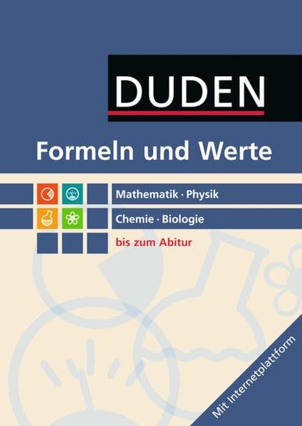Formeln und Werte - Sekundarstufe I und II: Mathematik - Physik - Chemie - Biologie: Formelsammlung bis zum Abitur: Mathematik, Physik, Chemie, Biologie. Mit Internetplattform Study Guides