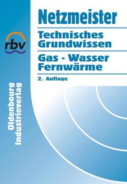 Netzmeister: Technisches Grundwissen. Gas - Wasser - Fernwärme Business & Technology