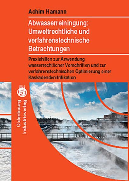 Abwasserreinigung: Umweltrechtliche und verfahrenstechnische Betrachtung: Praxishilfen zur Anwendung wasserrechtlicher Vorschriften und zur ... Optimierung einer Kaskadendenitrifikation Business & Technology