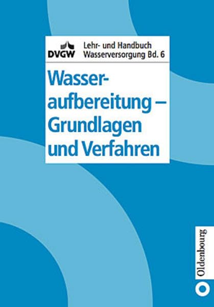DVGW Lehr- und Handbuch Wasserversorgung / Wasseraufbereitung - Grundlagen und Verfahren Business & Technology