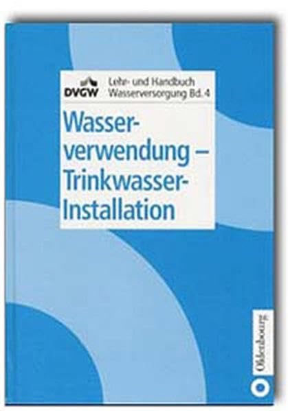 DVGW Lehr- und Handbuch Wasserversorgung / Wasserverwendung/Trinkwasser-Installation: Hrsg.: Deutscher Verein des Gas- und Wasserfaches DVGW Business & Technology
