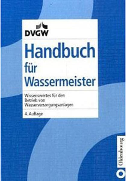 Handbuch für Wassermeister: Wissenswertes für den Betrieb von Wasserversorgungsanlagen Business & Technology