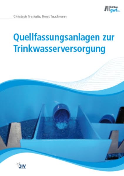 Quellfassungsanlagen zur Trinkwasserversorgung: Technische und naturwissenschaftliche Grundlagen für den Bau und Betrieb von Quellfassungen für die Wasserversorgung Business & Technology