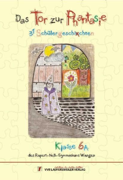 Das Tor zur Phantasie - 31 Schülergeschichten aus dem Allgäu: Klasse 6A des Rupert-Neß-Gymnasiums Wangen (Excentric Edition) Contemporary literature