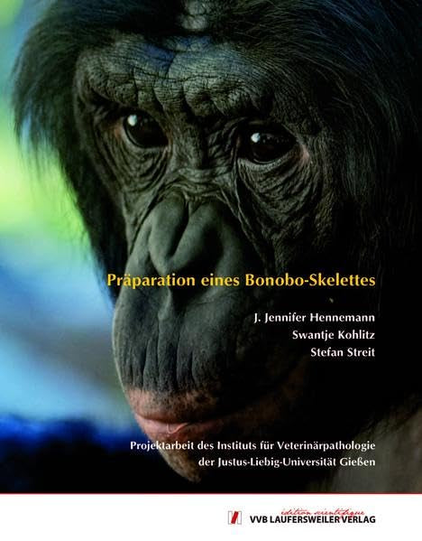 Präparation eines Bonobo-Skelettes - Projektarbeit des Instituts für Veterinärpathologie der Justus-Liebig-Universität Gießen (Edition Scientifique) Medicine