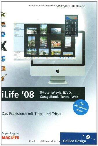 iLife ’08: iPhoto, iMovie, iDVD, GarageBand, iTunes und iWeb: Das Praxisbuch mit Tipps und Tricks (Galileo Design) Computer Science