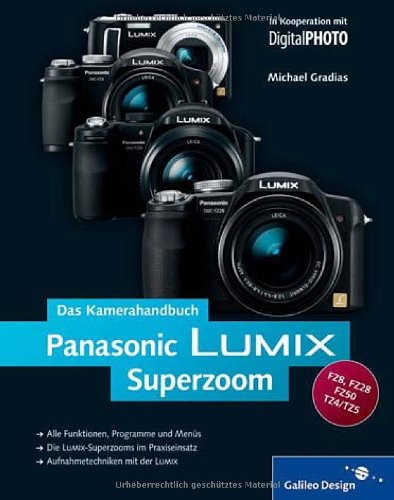 Panasonic LUMIX Superzoom. Das Kamerahandbuch: Für die Superzoom-Modelle FZ50, FZ28, FZ8, TZ4/5 (Galileo Design) Computer Science