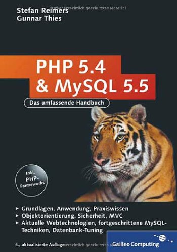 PHP 5.4 und MySQL 5.5: Grundlagen, Anwendung, Praxiswissen, Objektorientierung, MVC, Sichere Webanwendungen, PHP-Frameworks, Performancesteigerungen, CakePHP (Galileo Computing) Computer Science