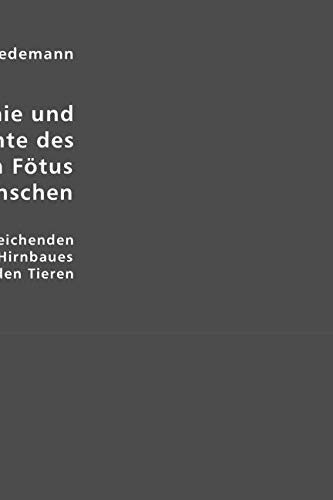 Anatomie und Bildungsgeschichte des Gehirns im Fötus des Menschen: Nebst einer vergleichenden Darstellung des Hirnbaues in den Tieren Medicine