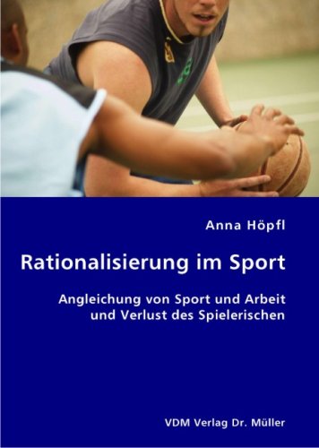 Rationalisierung im Sport: Angleichung von Sport und Arbeit und Verlust des Spielerischen Books