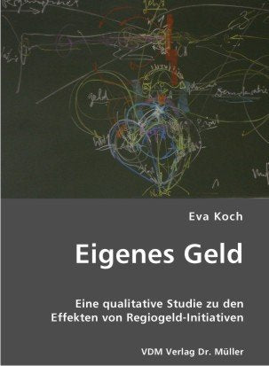 Eigenes Geld: Eine qualitative Studie zu den Effekten von Regiogeld-Initiativen Business, Finance & Career Books