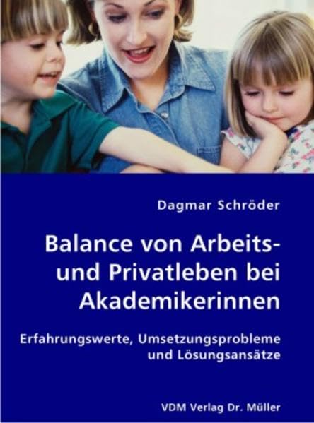 Balance von Arbeits-und Privatleben bei Akademikerinnen: Erfahrungswerte, Umsetzungsprobleme und Lösungsansätze Law