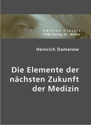 Heinrich Damerow: Die Elemente der nächsten Zukunft der Medizin Medicine