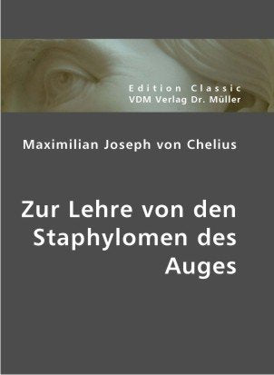 Maximilian Joseph von Chelius: Zur Lehre von den Staphylomen des Auges Medicine
