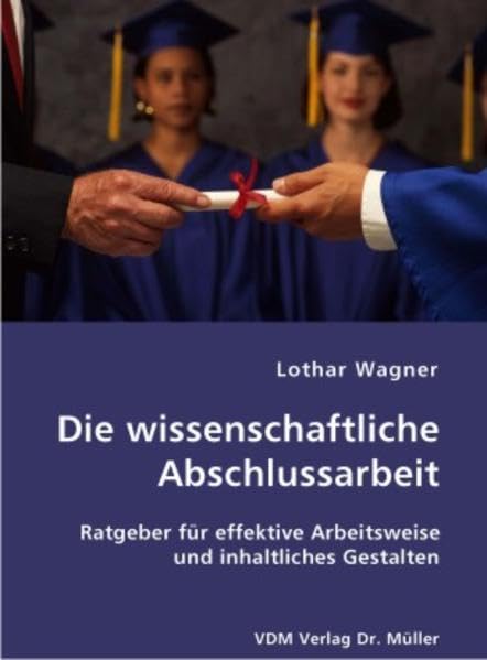 Die wissenschaftliche Abschlussarbeit: Ratgeber für effektive Arbeitsweise und inhaltliches Gestalten Business, Finance & Career