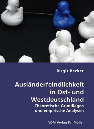 Ausländerfeindlichkeit in Ost- und Westdeutschland: Theoretische Grundlagen und empirische Analysen Politics & History