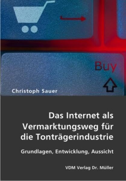 Das Internet als Vermarktungsweg für die Tonträgerindustrie: Grundlagen, Entwicklung, Aussicht Business, Finance & Career