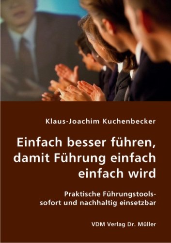 Einfach besser führen, damit Führung einfach einfach wird: Praktische Führungstools sofort und nachhaltig einsetzbar Books