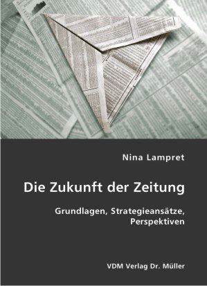 Die Zukunft der Zeitung: Grundlagen, Strategieansätze, Perspektiven Books