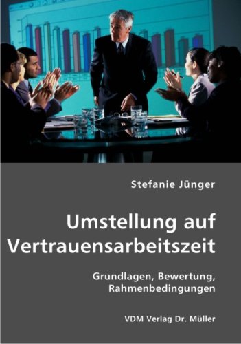Umstellung auf Vertrauensarbeitszeit: Grundlagen, Bewertung, Rahmenbedingungen book