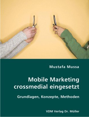 Mobile Marketing crossmedial eingesetzt: Grundlagen, Konzepte, Methoden Business, Finance & Career