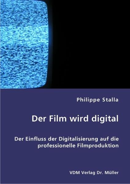 Der Film wird digital: Der Einfluss der Digitalisierung auf die professionelle Filmproduktion Law