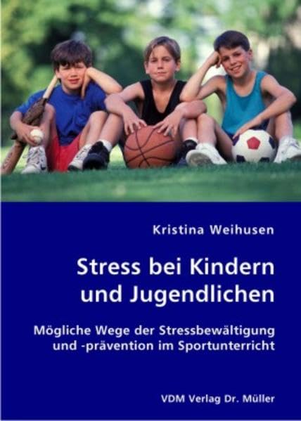 Stress bei Kindern und Jugendlichen: Mögliche Wege der Stressbewältigung und -prävention im Sportunterricht Education & Training