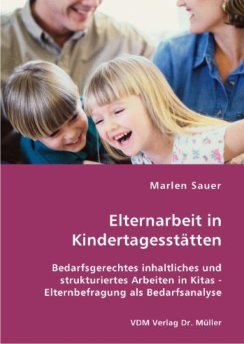 Elternarbeit in Kindertagesstätten: Bedarfsgerechtes inhaltliches und strukturiertes Arbeiten in Kitas - Elternbefragung als Bedarfsanalyse Books