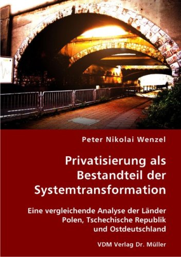 Privatisierung als Bestandteil der Systemtransformation: Eine vergleichende Analyse der Länder Polen, Tschechische Republik und Ostdeutschland Books