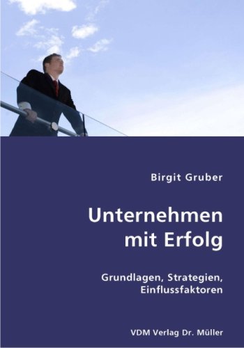 Unternehmen mit Erfolg: Grundlagen, Strategien, Einflussfaktoren Books