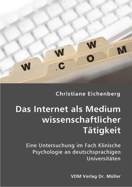 Das Internet als Medium wissenschaftlicher Tätigkeit: Eine Untersuchung im Fach Klinische Psychologie an deutschsprachigen Universitäten Business, Finance & Career