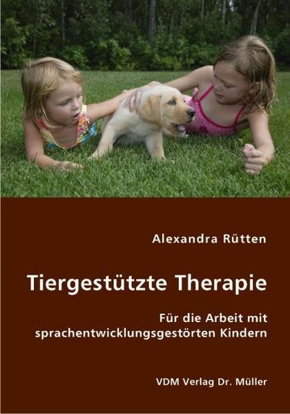 Tiergestützte Therapie: Für die Arbeit mit sprachentwicklungsgestörten Kindern Psychology
