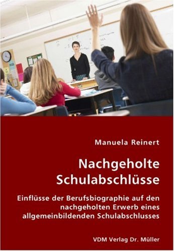 Nachgeholte Schulabschlüsse: Einflüsse der Berufsbiographie auf den nachgeholten Erwerb eines allgemeinbildenden Schulabschlusses Learning & Reference