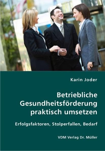 Betriebliche Gesundheitsförderung praktisch umsetzen: Erfolgsfaktoren, Stolperfallen, Bedarf Law