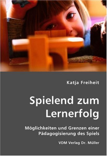 Spielend zum Lernerfolg: Möglichkeiten und Grenzen einer Pädagogisierung des Spiels Education & Training