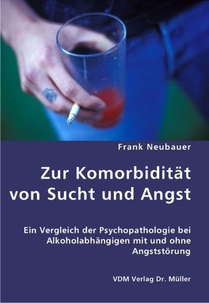 Zur Komorbidität von Sucht und Angst: Ein Vergleich der Psychopathologie bei Alkoholabhängigen mit und ohne Angststörung Psychology