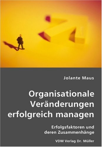Organisationale Veränderungen erfolgreich managen: Erfolgsfaktoren und deren Zusammenhänge Books