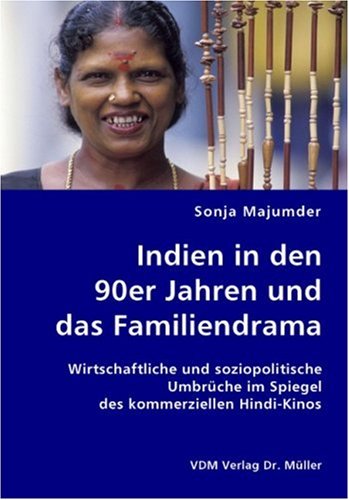 Indien in den 90er Jahren und das Familiendrama: Wirtschaftliche und soziopolitische Umbrüche im Spiegel des kommerziellen Hindi-Kinos Film, Art & Culture