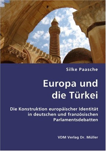 Europa und die Türkei: Die Konstruktion europäischer Identität in deutschen und französischen Parlamentsdebatten Politics & History