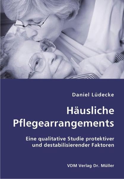 Häusliche Pflegearrangements: Eine qualitative Studie protektiver und destabilisierender Faktoren Medicine